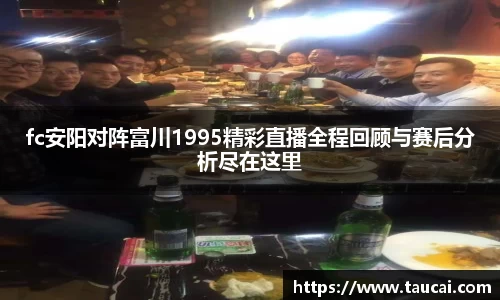 fc安阳对阵富川1995精彩直播全程回顾与赛后分析尽在这里